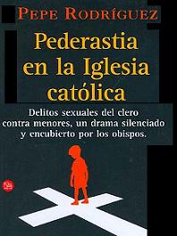 Pederastia en la iglesia católica - delitos sexuales del clero contra menores, un drama silenciado y ocultado por los obispos