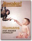 [Awake! Humans: Just higher animals?]